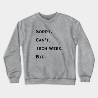 Sorry. Can't. Tech Week. Bye. Crewneck Sweatshirt